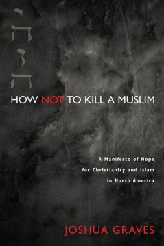 "How Not to Kill a Muslim," by Joshua Graves. Photo courtesy of Cascade Books via Wipf and Stock Publishers